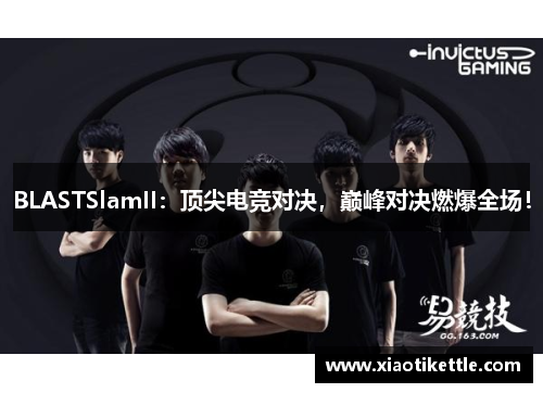 BLASTSlamII：顶尖电竞对决，巅峰对决燃爆全场！