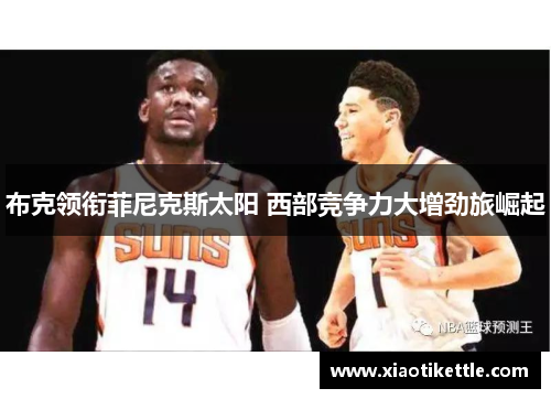 布克领衔菲尼克斯太阳 西部竞争力大增劲旅崛起