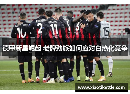 德甲新星崛起 老牌劲旅如何应对白热化竞争