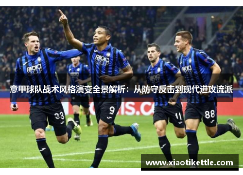 意甲球队战术风格演变全景解析：从防守反击到现代进攻流派