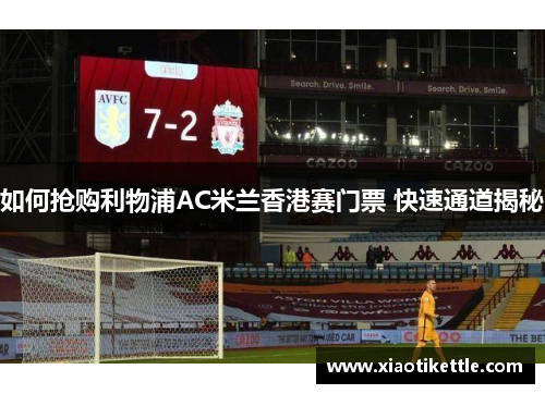 如何抢购利物浦AC米兰香港赛门票 快速通道揭秘
