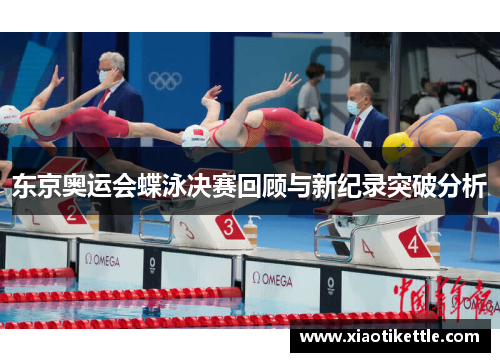 东京奥运会蝶泳决赛回顾与新纪录突破分析